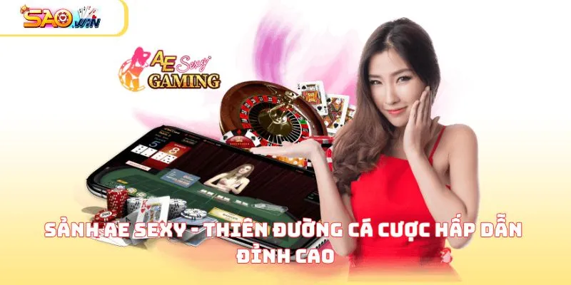 Sảnh AE Sexy - Thiên Đường Cá Cược Hấp Dẫn Đỉnh Cao  6 sanh ae sexy anh dai dien
